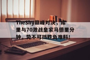 YABO-包含TheShy巅峰对决，库里与70激战皇家马德里分钟，势不可挡胜负难料！的词条